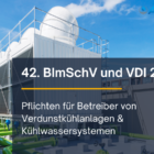 Pflichten für Betreiber von Verdunstkühlanlagen und Kühlwassersystemen nach 42. BImSchV und VDI 2047